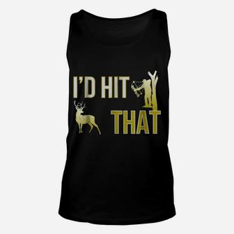 I'd Hit That Bow Hunting Deer Hunter Funny Archery T-Shirt Unisex Tank Top | Crazezy AU