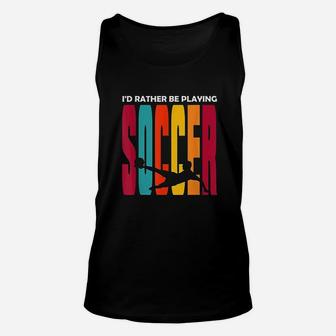 Id Rather Be Playing Soccer Funny Soccer Player Soccer Unisex Tank Top | Crazezy