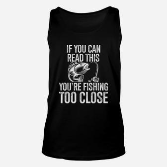 If You Can Read This You Are Fishing Too Close Fishing Lovers Unisex Tank Top | Crazezy UK