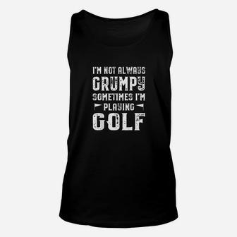 Im Not Always Grumpy Sometimes I'm Playing Golf Unisex Tank Top | Crazezy