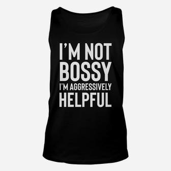I'm Not Bossy I'm Aggressively Helpful Shirt,I Am The Boss Unisex Tank Top | Crazezy