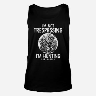 I'm Not Trespassing I'm Hunting For Morels Mushroom Unisex Tank Top | Crazezy
