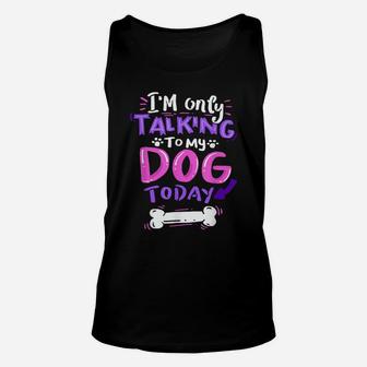 I'm Only Talking To My Dog Today - Dog Lover Gift Unisex Tank Top | Crazezy CA