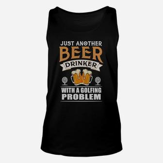 Just Another Beer Drinker With A Golfing Problem T-shirt Unisex Tank Top | Crazezy