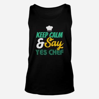 Keep Calm And Say Yes Chef, Cooking Unisex Tank Top | Crazezy