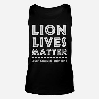 Lion Lives Matter Stop Canned Lion Hunting End Trophy Hunt Unisex Tank Top | Crazezy
