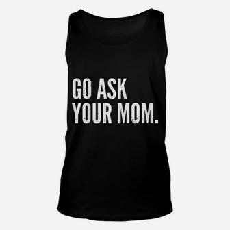 Mens Funny Father's Day Shirt - Go Ask Your Mom - Dad Shirts Unisex Tank Top | Crazezy