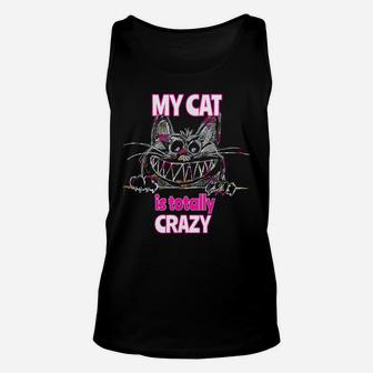 My Cat Is Totally Crazy Cute Cat T Shirt Unisex Tank Top | Crazezy