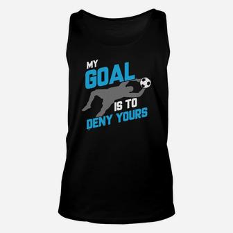 My Goal Is To Deny Yours Soccer Goalie T-shirt Unisex Tank Top | Crazezy AU