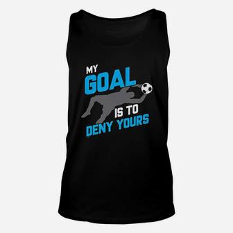 My Goal Is To Deny Yours Soccer Goalie Unisex Tank Top | Crazezy