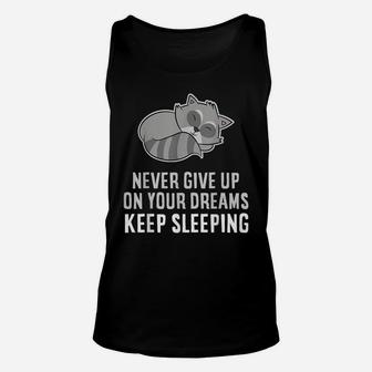 Never Give Up Your Dreams Keep Sleeping Funny Raccoon Unisex Tank Top | Crazezy CA