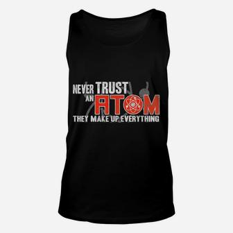Never Trust An Atom - They Make Up Everything - Science Unisex Tank Top | Crazezy