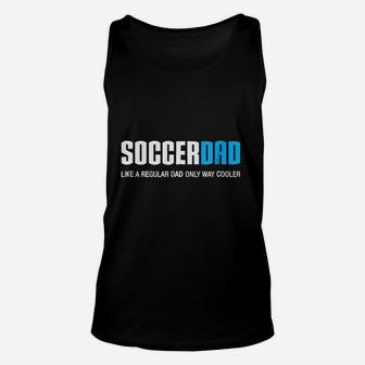 Soccer Dad Like A Regular Dad Only Way Cooler Unisex Tank Top | Crazezy