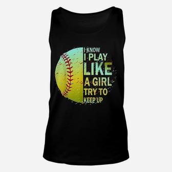 Softball I Know I Play Like A Girl Try To Keep Up Unisex Tank Top | Crazezy UK