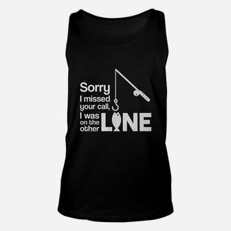 Sorry I Missed Your Call I Was On The Other Line Fishing Unisex Tank Top | Crazezy