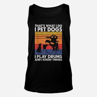 That What I Do I Pet Dogs I Play Drums & I Know Things Unisex Tank Top | Crazezy