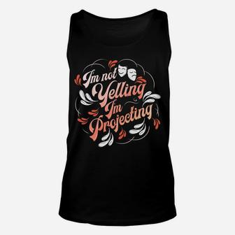 Theatre I'm Not Yelling I'm Projecting Broadway Thespian Unisex Tank Top | Crazezy DE