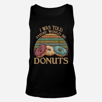 Vintage I Was Told There Would Be Donuts T Shirt Unisex Tank Top | Crazezy