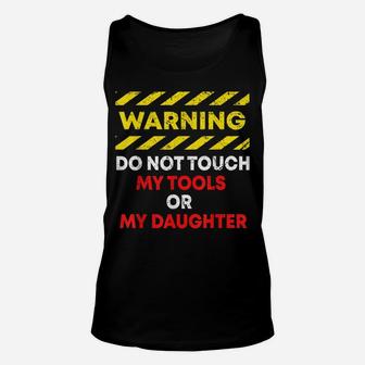 Warning Do Not Touch My Tools Or Daughter Mechanic Dad Gift Unisex Tank Top | Crazezy AU