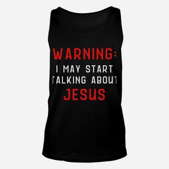 Warning I May Start Talking About Jesus At Any Time Sweatshirt Unisex Tank Top | Crazezy