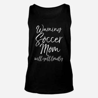 Warning Soccer Mom Will Yell Loudly Cute Soccer Mama Unisex Tank Top | Crazezy