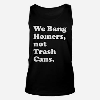 We Bang Homers, Not Trash Cans - Baseball Unisex Tank Top | Crazezy CA