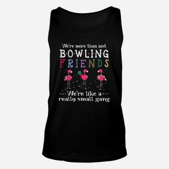 We’re More Than Just Bowling Friends We’re Like A Really Small Gang Flamingo Shirt Unisex Tank Top | Crazezy