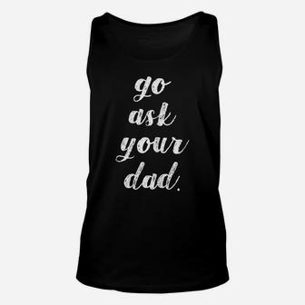 Womens Go Ask Your Dad Cute Mother's Day Mom Gift Funny Parenting Unisex Tank Top | Crazezy