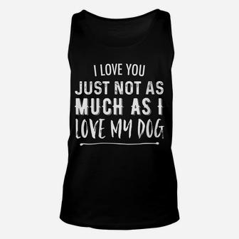 Womens I Love You Just Not As Much As I Love My Dog Funny Unisex Tank Top | Crazezy