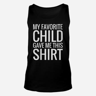 Womens My Favorite Child Gave Me This Shirt Gift For Parent Mom Dad Unisex Tank Top | Crazezy
