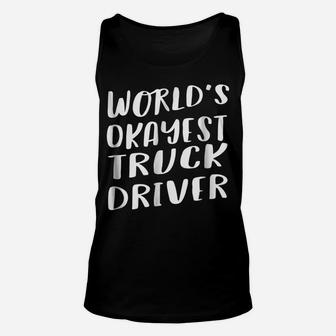 World's Okayest Truck Driver Funny T Shirt Best Gift Unisex Tank Top | Crazezy DE