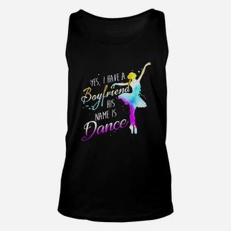 Yes I Have A Boyfriend His Name Is Dance Unisex Tank Top | Crazezy