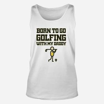 Born To Go Golfing With Daddy Golf Dad Fathers Day Unisex Tank Top | Crazezy