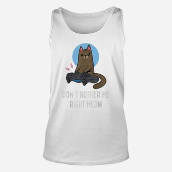 Don't Bother Me Right Meow - Funny Video Gamer & Cat Lover Unisex Tank Top | Crazezy