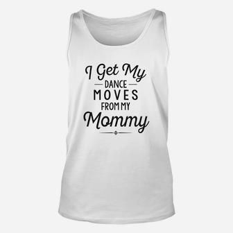Funny Baby Clothes I Get My Dance Moves Mommy Unisex Tank Top | Crazezy