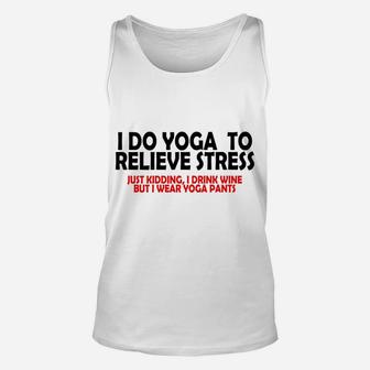 I Do Yoga To Relieve Stress Just Kidding I Drink Wine Unisex Tank Top | Crazezy CA