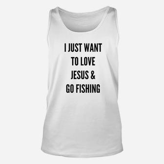 I Just Want To Love Jesus And Go Fishing Unisex Tank Top | Crazezy