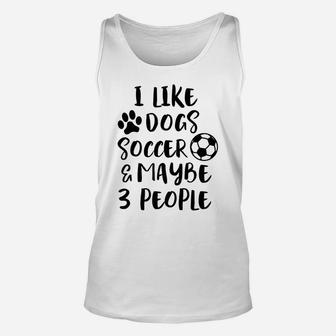 I Like Dogs Soccer Maybe 3 People Funny Sarcasm Women Mom Unisex Tank Top | Crazezy UK