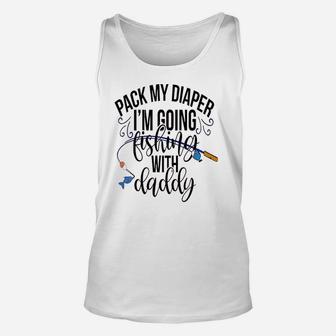 Pack My Diapers Im Going Fishing With Daddy Unisex Tank Top | Crazezy