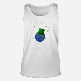 St Patricks Day Leprechaun Hat If I Am Drunk It Is My Bowling Friends Fault Sport Lovers Gift Unisex Tank Top | Crazezy UK