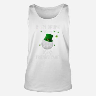 St Patricks Day Leprechaun Hat If I Am Drunk It Is My Golf Friends Fault Sport Lovers Gift Unisex Tank Top | Crazezy UK