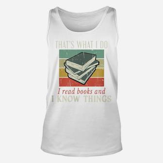 That's What I Do I Read Books And I Know Things Bookworm Unisex Tank Top | Crazezy