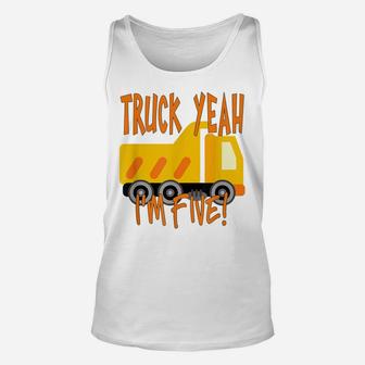 Truck Yeah, I'm Five Dump Truck For 5 Year Birthday Unisex Tank Top | Crazezy