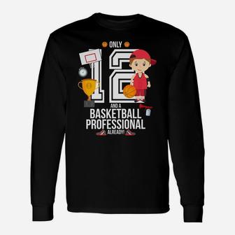 12th Birthday Boy Only 12 And A Basketball Pro Already Unisex Long Sleeve | Crazezy CA