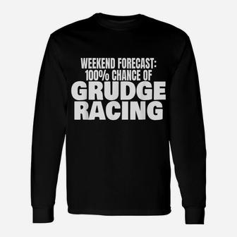 1320 Racing Weekend Forecast 100 Chance Of Grudge Racing Unisex Long Sleeve | Crazezy
