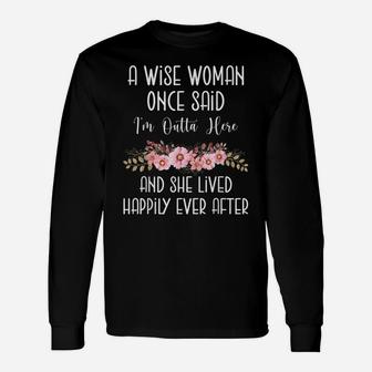A Wise Woman Once Said I'm Outta Here Funny Retirement Gift Unisex Long Sleeve | Crazezy