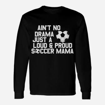 Aint No Drama Loud Proud Soccer Mom Mama Unisex Long Sleeve | Crazezy