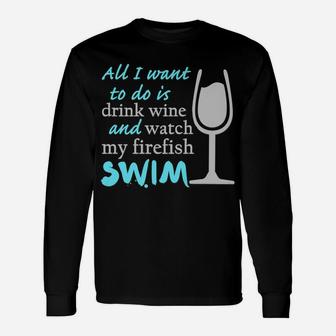 All I Want To Do Is Drink Wine And Watch My Firefish Swim Unisex Long Sleeve | Crazezy