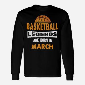 Basketball Legends Are Born In March Birthday Unisex Long Sleeve | Crazezy AU