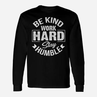 Be Kind Work Hard Stay Humble Hustle Inspiring Quotes Saying Unisex Long Sleeve | Crazezy UK